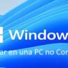 como instalar windows 11 en una pc no compatible