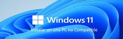 como instalar windows 11 en una pc no compatible